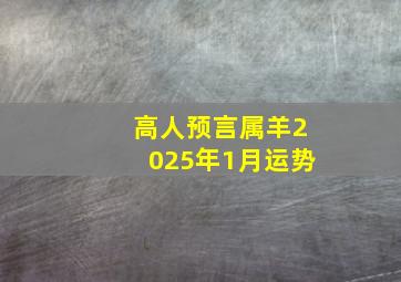 高人预言属羊2025年1月运势