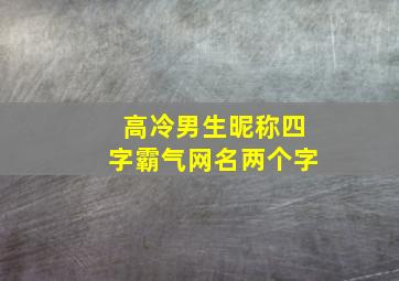 高冷男生昵称四字霸气网名两个字