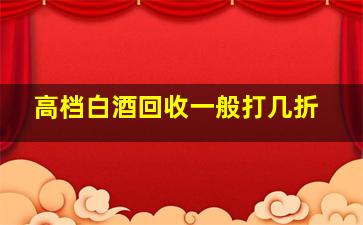 高档白酒回收一般打几折