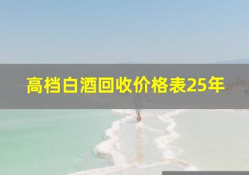 高档白酒回收价格表25年