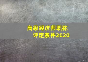 高级经济师职称评定条件2020