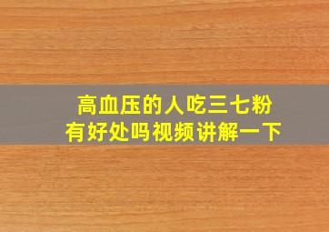 高血压的人吃三七粉有好处吗视频讲解一下