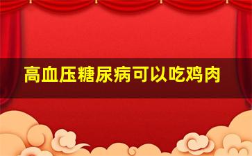 高血压糖尿病可以吃鸡肉