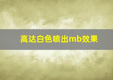 高达白色喷出mb效果