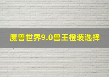 魔兽世界9.0兽王橙装选择