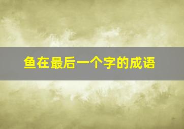 鱼在最后一个字的成语