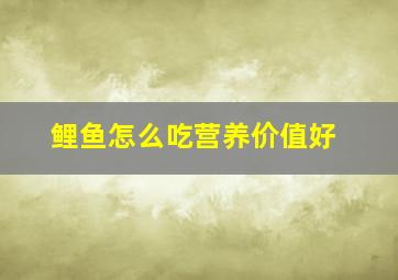 鲤鱼怎么吃营养价值好