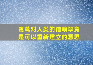 鹭鸶对人类的信赖毕竟是可以重新建立的意思