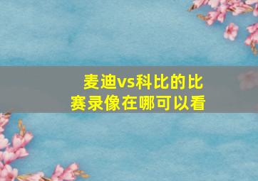 麦迪vs科比的比赛录像在哪可以看