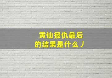 黄仙报仇最后的结果是什么丿