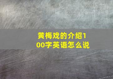 黄梅戏的介绍100字英语怎么说