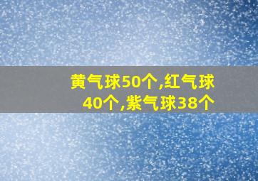 黄气球50个,红气球40个,紫气球38个