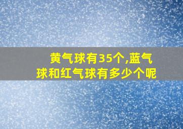 黄气球有35个,蓝气球和红气球有多少个呢