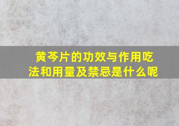 黄芩片的功效与作用吃法和用量及禁忌是什么呢