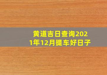 黄道吉日查询2021年12月提车好日子