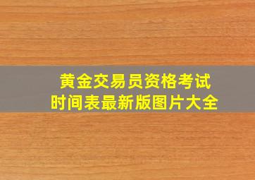 黄金交易员资格考试时间表最新版图片大全