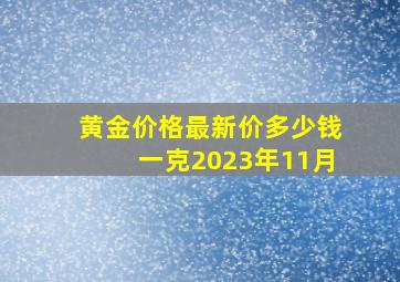 黄金价格最新价多少钱一克2023年11月