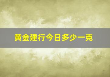 黄金建行今日多少一克