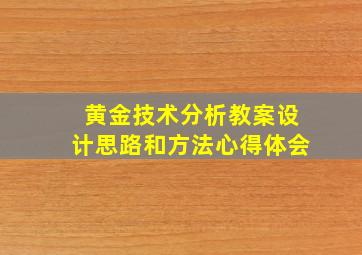 黄金技术分析教案设计思路和方法心得体会