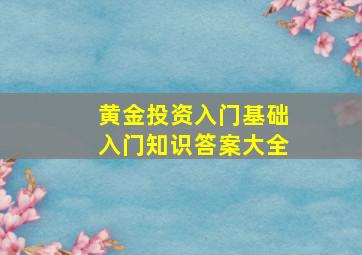 黄金投资入门基础入门知识答案大全