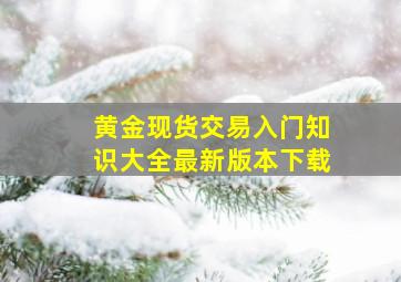 黄金现货交易入门知识大全最新版本下载