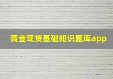 黄金现货基础知识题库app