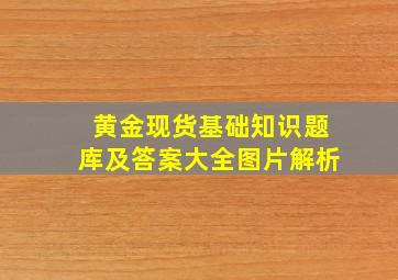 黄金现货基础知识题库及答案大全图片解析