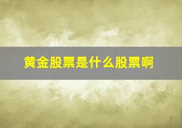 黄金股票是什么股票啊