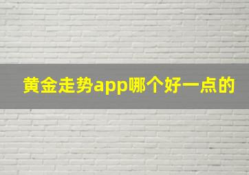 黄金走势app哪个好一点的