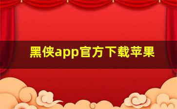 黑侠app官方下载苹果