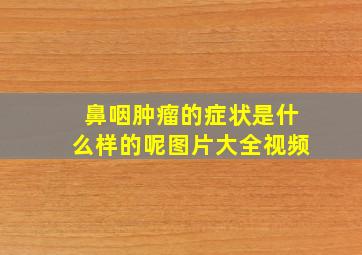 鼻咽肿瘤的症状是什么样的呢图片大全视频