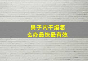 鼻子内干燥怎么办最快最有效