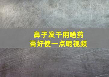 鼻子发干用啥药膏好使一点呢视频