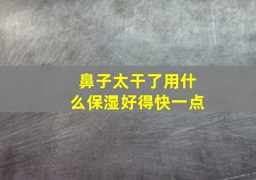 鼻子太干了用什么保湿好得快一点