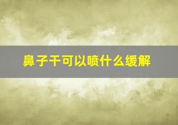 鼻子干可以喷什么缓解