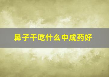 鼻子干吃什么中成药好