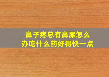 鼻子疼总有鼻屎怎么办吃什么药好得快一点