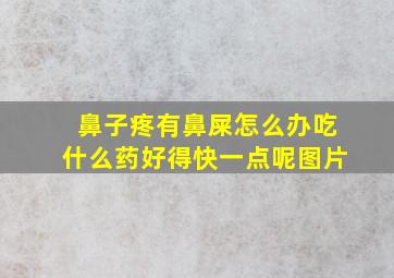 鼻子疼有鼻屎怎么办吃什么药好得快一点呢图片