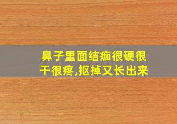 鼻子里面结痂很硬很干很疼,抠掉又长出来