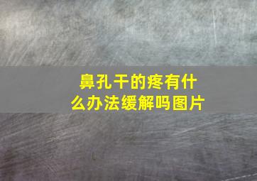 鼻孔干的疼有什么办法缓解吗图片