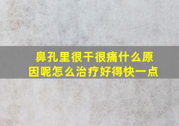 鼻孔里很干很痛什么原因呢怎么治疗好得快一点