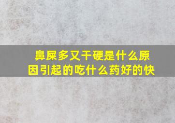 鼻屎多又干硬是什么原因引起的吃什么药好的快