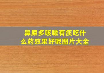 鼻屎多咳嗽有痰吃什么药效果好呢图片大全