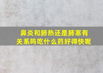 鼻炎和肺热还是肺寒有关系吗吃什么药好得快呢