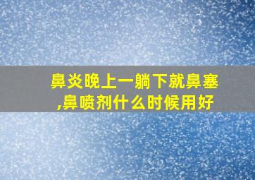 鼻炎晚上一躺下就鼻塞,鼻喷剂什么时候用好