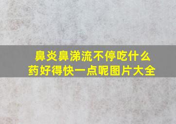 鼻炎鼻涕流不停吃什么药好得快一点呢图片大全