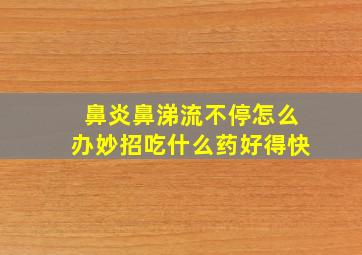 鼻炎鼻涕流不停怎么办妙招吃什么药好得快