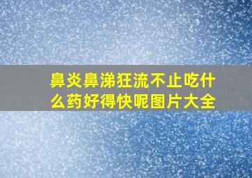 鼻炎鼻涕狂流不止吃什么药好得快呢图片大全